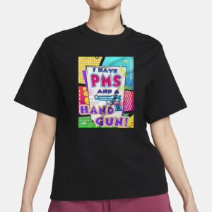 I Have Pms and A Hand Gun T-Shirt