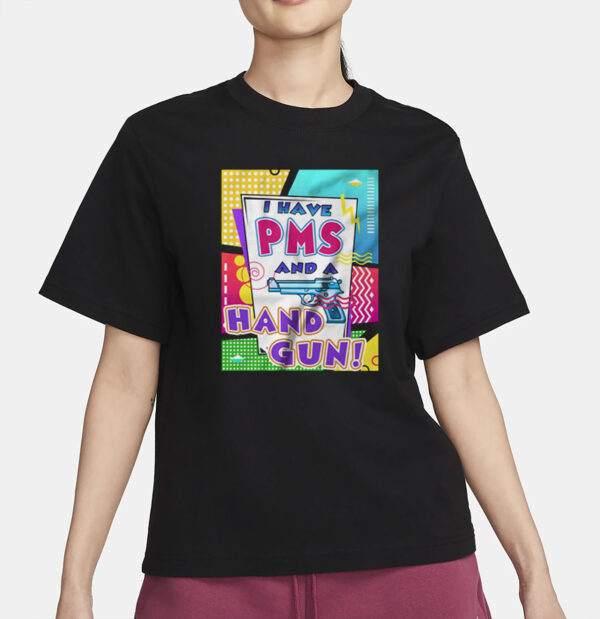 I Have Pms and A Hand Gun T-Shirt