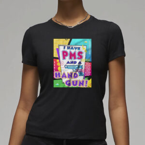 I Have Pms and A Hand Gun T-Shirt
