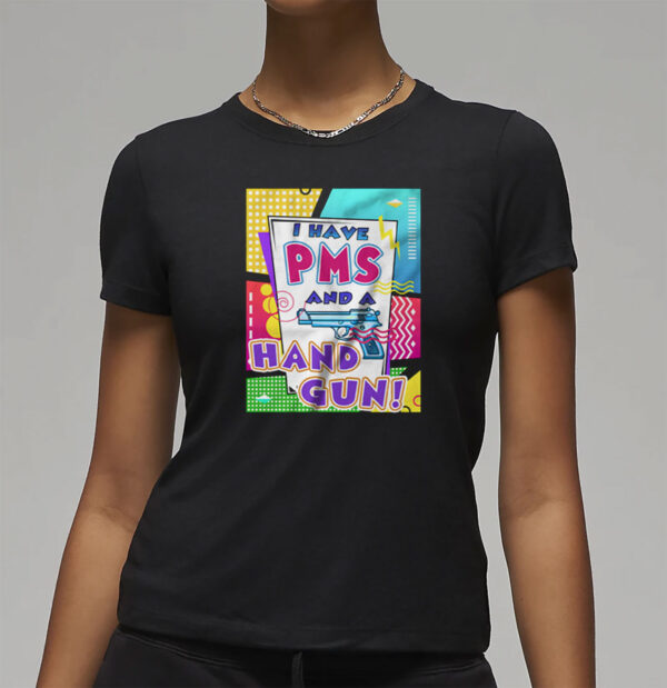 I Have Pms and A Hand Gun T-Shirt
