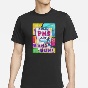 I Have Pms and A Hand Gun T-Shirt