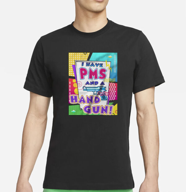 I Have Pms and A Hand Gun T-Shirt