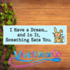 I Have a Dream and in It Something Eats You Bumper Sticker
