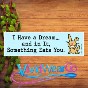 I Have a Dream and in It Something Eats You Bumper Sticker
