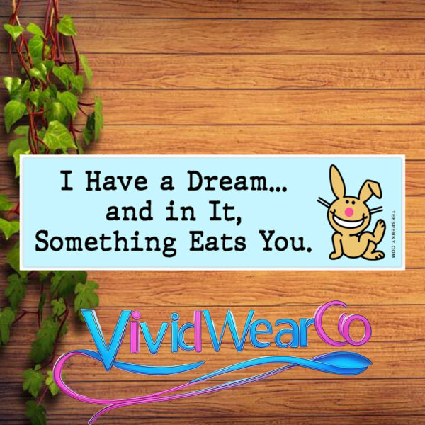 I Have a Dream and in It Something Eats You Bumper Sticker
