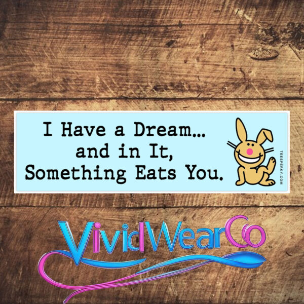I Have a Dream and in It Something Eats You Bumper Sticker