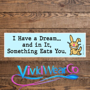 I Have a Dream and in It Something Eats You Bumper Sticker