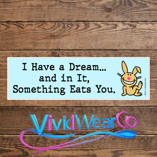 I Have a Dream and in It Something Eats You Bumper Sticker