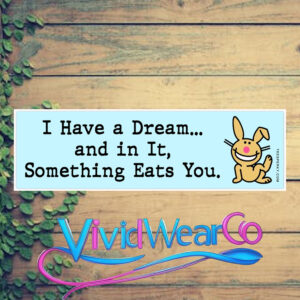 I Have a Dream and in It Something Eats You Bumper Sticker