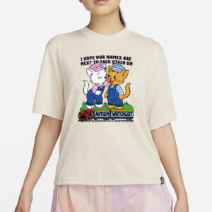 I Hope Our Names Are Next To Each Other On The Autism Watchlist T-Shirt