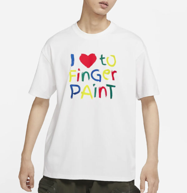 I Love To Finger Paint Shirt