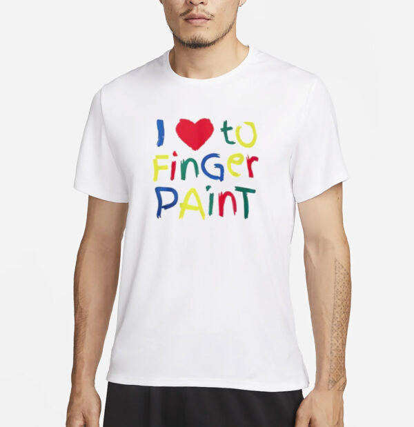 I Love To Finger Paint Shirt