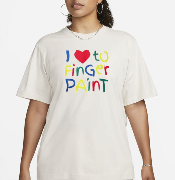 I Love To Finger Paint Shirt