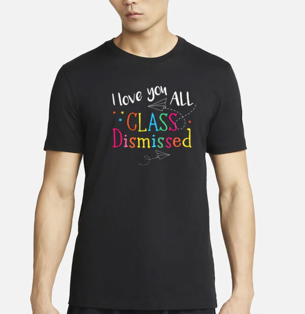 I Love You All Class Dismissed T-Shirt