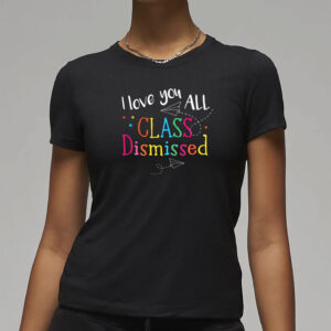 I Love You All Class Dismissed T-Shirt