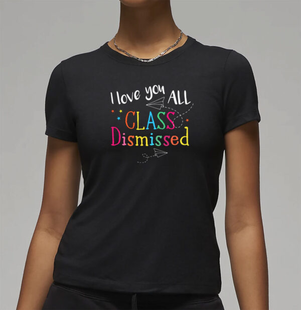 I Love You All Class Dismissed T-Shirt
