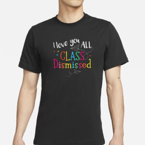 I Love You All Class Dismissed T-Shirt
