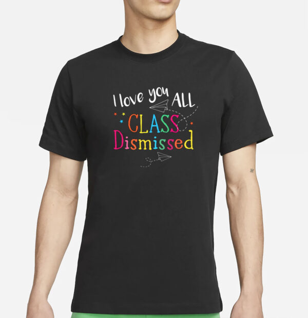 I Love You All Class Dismissed T-Shirt