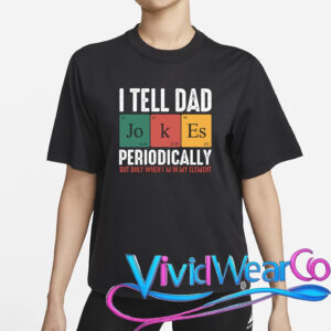 I Tell Dad Jokes Periodically Dad Funny T-Shirt