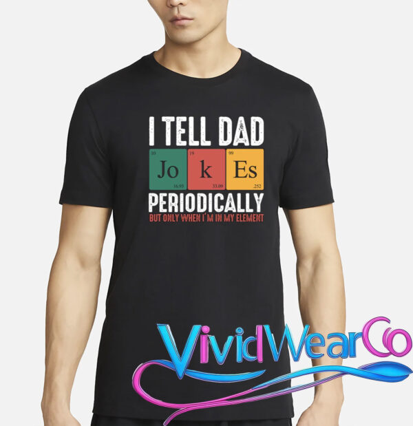 I Tell Dad Jokes Periodically Dad Funny T-Shirt