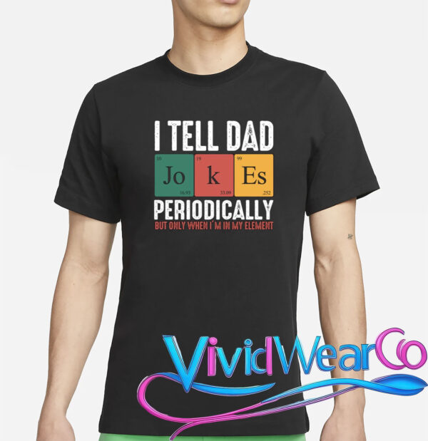 I Tell Dad Jokes Periodically Dad Funny T-Shirt