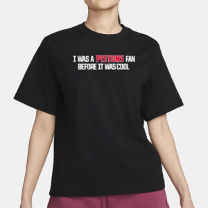 I Was A Pistons Fan Before It Was Cool Shirt