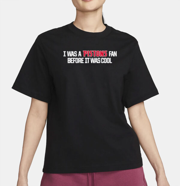 I Was A Pistons Fan Before It Was Cool Shirt