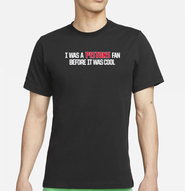 I Was A Pistons Fan Before It Was Cool Shirt