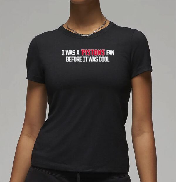 I Was A Pistons Fan Before It Was Cool Shirt