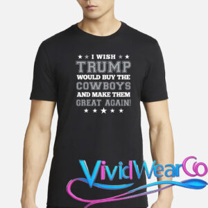 I Wish Trump And Make The Cowboys Great Again T-Shirt