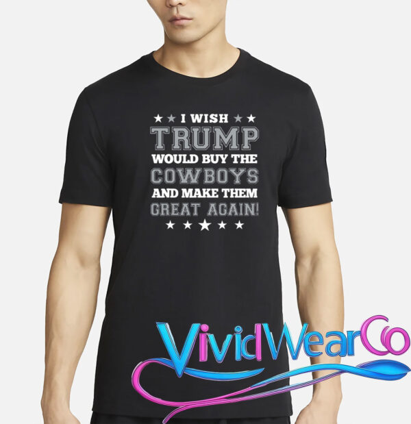 I Wish Trump And Make The Cowboys Great Again T-Shirt