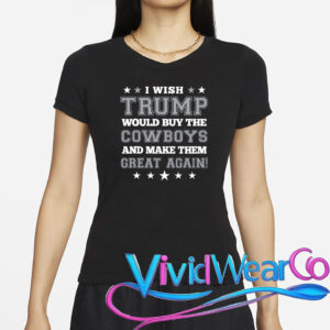 I Wish Trump And Make The Cowboys Great Again T-Shirt