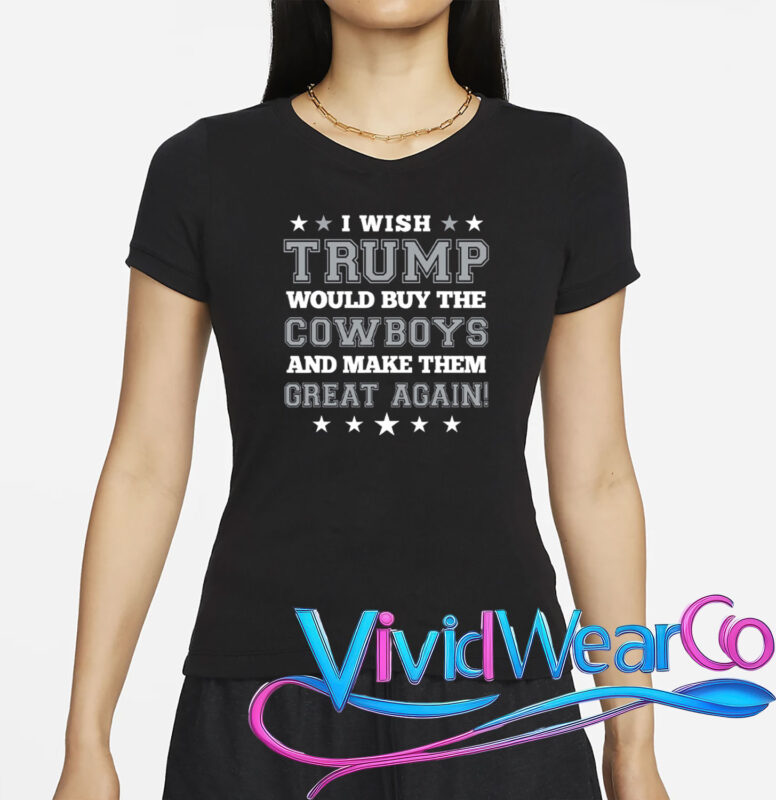 I Wish Trump And Make The Cowboys Great Again T-Shirt