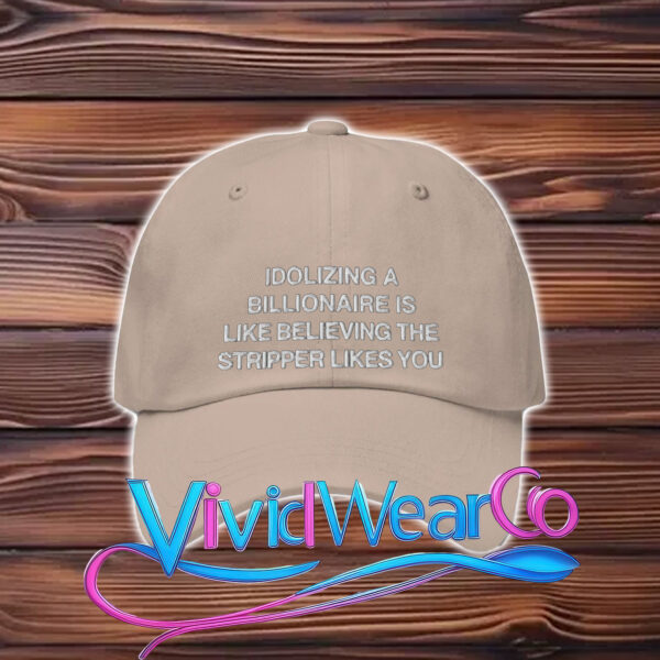 Idolizing a Billionaire Is Like Thinking The Stripper Likes You Hat