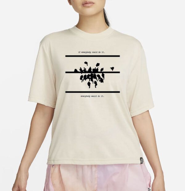 If Everybody Could Do It Every Would Do It Shirt