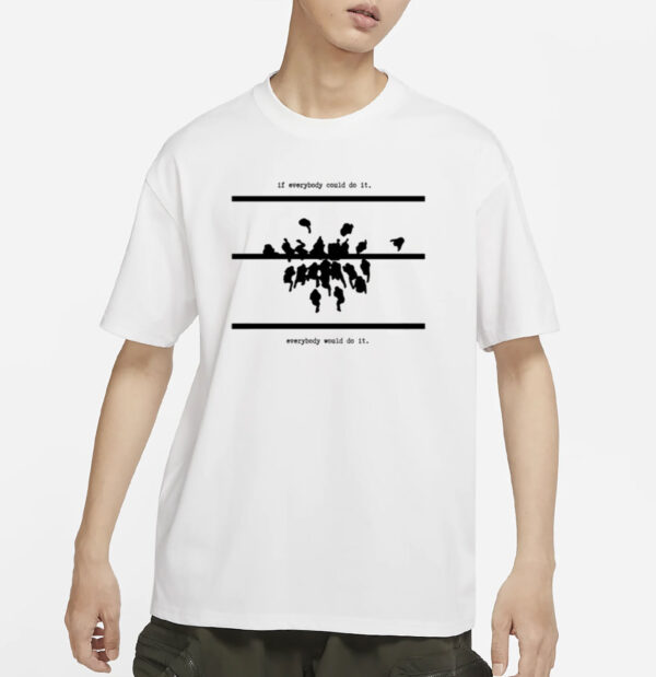 If Everybody Could Do It Every Would Do It Shirt