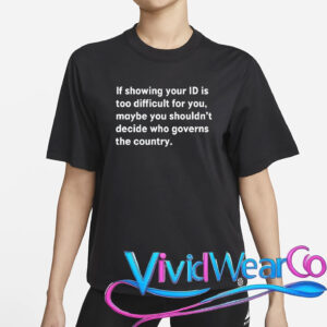 If Showing Your ID is Too Difficult for You T-Shirt