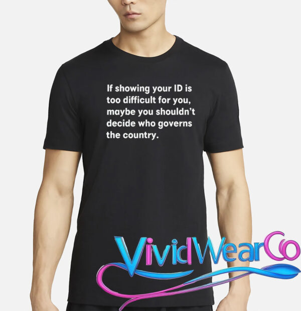If Showing Your ID is Too Difficult for You T-Shirt