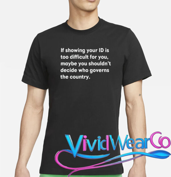 If Showing Your ID is Too Difficult for You T-Shirt