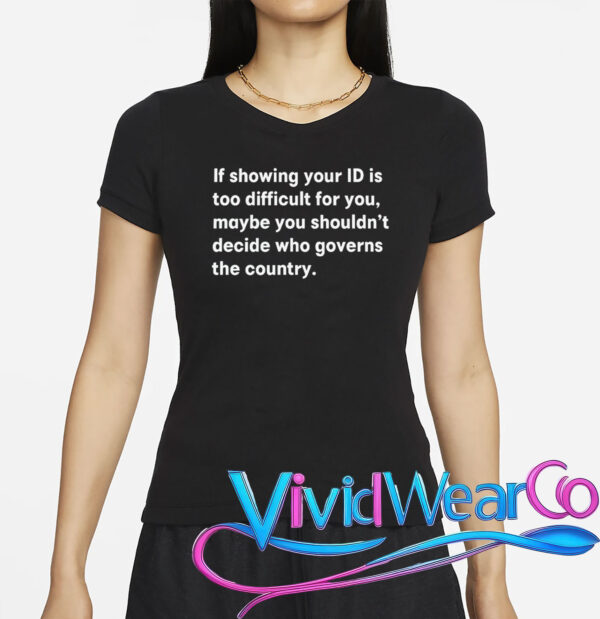 If Showing Your ID is Too Difficult for You T-Shirt