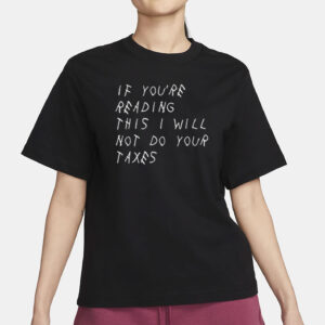 If You’re Reading This I Will Not Do Your Taxes Shirt