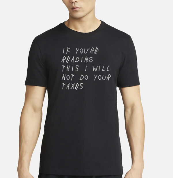 If You’re Reading This I Will Not Do Your Taxes Shirt