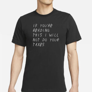 If You’re Reading This I Will Not Do Your Taxes Shirt