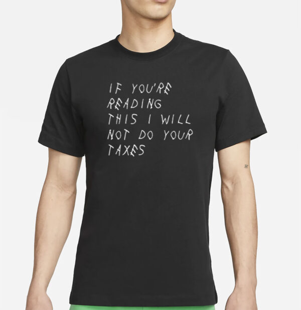 If You’re Reading This I Will Not Do Your Taxes Shirt