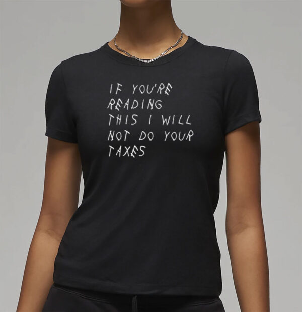 If You’re Reading This I Will Not Do Your Taxes Shirt