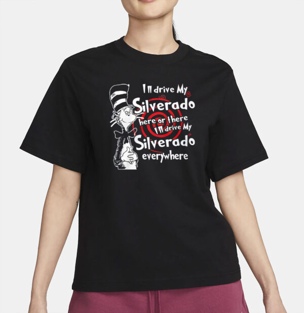 Im Drive My Silverado Here Or There I’ll Drive My Silverado Everywhere Shirt