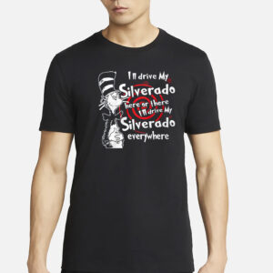 Im Drive My Silverado Here Or There I’ll Drive My Silverado Everywhere Shirt