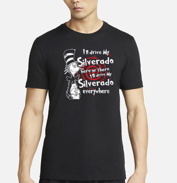 Im Drive My Silverado Here Or There I’ll Drive My Silverado Everywhere Shirt