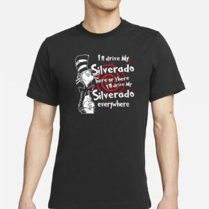 Im Drive My Silverado Here Or There I’ll Drive My Silverado Everywhere Shirt
