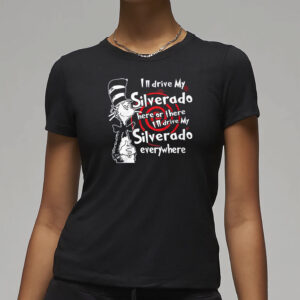 Im Drive My Silverado Here Or There I’ll Drive My Silverado Everywhere Shirt